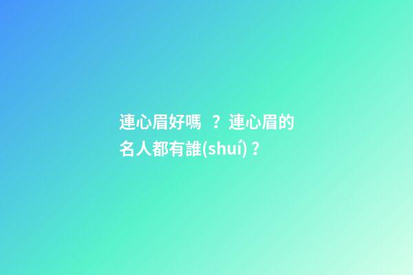 連心眉好嗎？連心眉的名人都有誰(shuí)？
